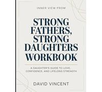 Inner View From Strong Fathers, Strong Daughters: A Daughter's Guide To Love, Confidence, And Lifelong Strength