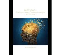 Inner Wealth: The Psychology of Money, Anxiety & Abundance