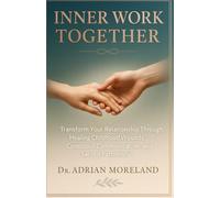 INNER WORK TOGETHER: Transform Your Relationship Through Healing Childhood Wounds, Conscious Communication, and Sacred Partnership