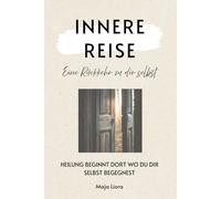 Innere Reise - eine Rückkehr zu dir selbst: Ein stilles Buch über Selbstfindung, emotionale Heilung und die Rückkehr zu deinem inneren Kind