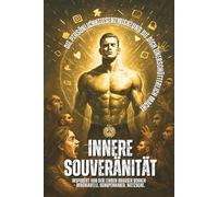 Innere Souveränität: Mit Anklängen an große Denker wie Machiavelli, Schopenhauer und Nietzsche - kombiniert mit moderner Psychologie und mentaler Stärke.