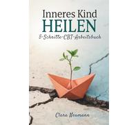 Inneres Kind Heilen: 5-Schritte-Cbt-Arbeitsbuch