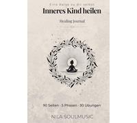 Inneres Kind heilen: Eine Reise zu dir selbst | Healing Journal mit 30 Übungen in 5 Phasen für Selbstliebe, Vergebung und emotionale Heilung