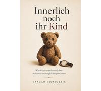Innerlich noch ihr Kind: Wie du dein erwachsenes Leben nicht mehr nachträglich freigeben musst