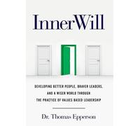 InnerWill: Developing Better People, Braver Leaders, and a Wiser World through the Practice of Values Based Leadership