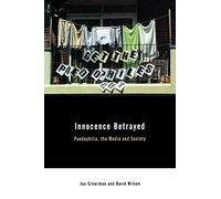 Innocence Betrayed: Paedophilia, the Media and Society
