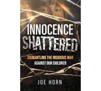 Innocence Shattered: Dismantling the Insidious War Against Our Children