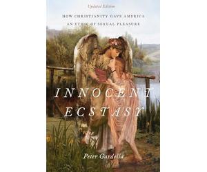 Innocent Ecstasy, Updated Edition : How Christianity Gave America an Ethic of...