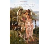 Innocent Ecstasy, Updated Edition: How Christianity Gave America an Ethic of Sex