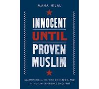 Innocent Until Proven Muslim: Islamophobia, the War on Terror, and the Muslim Experience Since 9/11