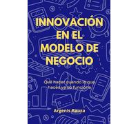 Innovación en el Modelo de Negocio: Qué hacer cuando lo que haces ya no funciona