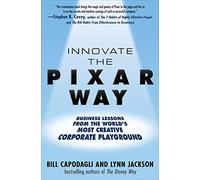 Innovate the Pixar Way: Business Lessons from the World’s Most Creative Corporate Playground: Business Lessons From teh World's Most Creative Corporate Playground (BUSINESS BOOKS)