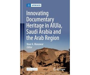 Innovating Documentary Heritage in AlUla, Saudi Arabia and the Arab Region: Insights from Alula, Saudi Arabia, and the Arab Region