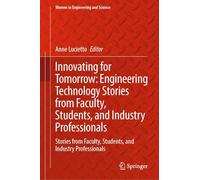 Innovating for Tomorrow: Engineering Technology: Stories from Faculty, Students, and Industry Professionals (Women in Engineering and Science)