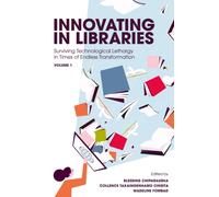 Innovating in Libraries, Volume 1 : Surviving Technological Lethargy in Times of Endless Transformation