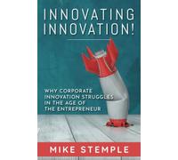 Innovating Innovation!: Why Corporate Innovation Struggles in the Age of the Entrepreneur