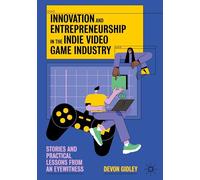 Innovation and Entrepreneurship in the Indie Video Game Industry: Stories and Practical Lessons from an Eyewitness