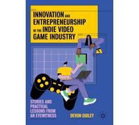 Innovation and Entrepreneurship in the Indie Video Game Industry: Stories and Practical Lessons from an Eyewitness