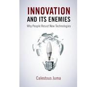 Innovation and Its Enemies: Why People Resist New Technologies