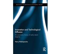 Innovation and Technological Diffusion: An economic history of early steam engines (Routledge Explorations in Economic History)