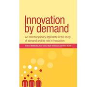 Innovation by Demand: An Interdisciplinary Approach to the Study of Demand and its Role in Innovation (New Dynamics of Innovation and Competition)