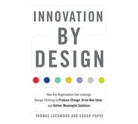 Innovation by Design : How Any Organization Can Leverage Design Thinking to Produce Change, Drive New Ideas, and Deliver Meaningful Solutions