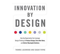Innovation by Design: How Any Organization Can Leverage Design Thinking to Produce Change, Drive New Ideas, and Deliver Meaningful Solutions
