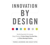 Innovation by Design: How Any Organization Can Leverage Design Thinking to Produce Change, Drive New Ideas, and Deliver Meaningful Solutions
