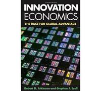 Innovation Economics: The Race for Global Advantage [Hardcover] [2012] First Edition Ed. Robert D. Atkinson, Stephen J. Ezell
