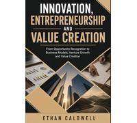 Innovation, Entrepreneurship and Value Creation: From Opportunity Recognition to Business Models, Venture Growth and Value Creation