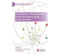 Innovation in Esotericism from the Renaissance to the Present (Palgrave Studies in New Religions and Alternative Spiritualities)