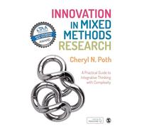 Innovation in Mixed Methods Research: A Practical Guide to Integrative Thinking with Complexity