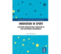 Innovation in Sport: Exploring Organisational Innovation in High-Performing Environments (Routledge Research in Sport Business and Management)