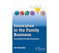 Innovation in the Family Business: Succeeding Through Generations (A Family Business Publication)