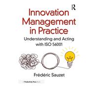 Innovation Management in Practice : Understanding and Acting with ISO 56001