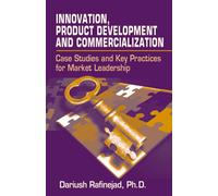 Innovation, Product Development and Commercialization : Case Studies and Key Practices for Market Leadership