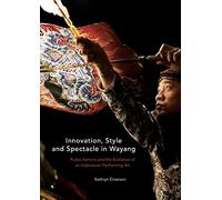 Innovation, Style and Spectacle in Wayang: Purbo Asmoro and the Evolution of an Indonesian Performing Art