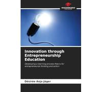 Innovation through Entrepreneurship Education: Developing a learning process theory for entrepreneurial thinking and action