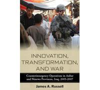 Innovation, Transformation, and War: Counterinsurgency Operations in Anbar and Ninewa Provinces, Iraq, 2005-2007 (Stanford Security Studies)