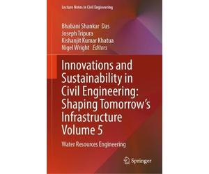 Innovations and Sustainability in Civil Engineering: Shaping Tomorrow’s Infrastructure Volume 5: Water Resources Engineering (Lecture Notes in Civil Engineering, 847)