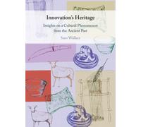 Innovation's Heritage : Insights on a Cultural Phenomenon from the Ancient Past