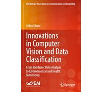 Innovations in Computer Vision and Data Classification: From Pandemic Data Analysis to Environmental and Health Monitoring (EAI/Springer Innovations in Communication and Computing)