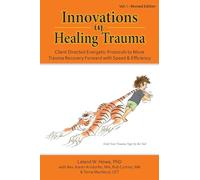 Innovations in Healing Trauma Vol. I: Client Directed Energetic Protocols to Move Trauma Recovery Forward with Speed & Efficiency