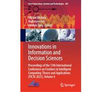 Innovations in Information and Decision Sciences: Proceedings of the 13th International Conference on Frontiers in Intelligent Computing: Theory and ... Innovation, Systems and Technologies, 465)