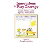 Innovations in Play Therapy: Issues, Process, and Special Populations