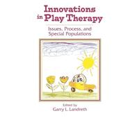 Innovations in Play Therapy: Issues, Process, and Special Populations