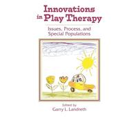 Innovations in Play Therapy: Issues, Process, and Special Populations