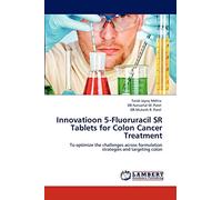 Innovatioon 5-Fluoruracil SR Tablets for Colon Cancer Treatment: To optimize the challenges across formulation strategies and targeting colon