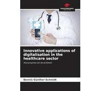 Innovative applications of digitalisation in the healthcare sector: How progress can be achieved