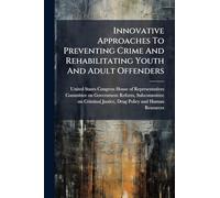 Innovative Approaches To Preventing Crime And Rehabilitating Youth And Adult Offenders
